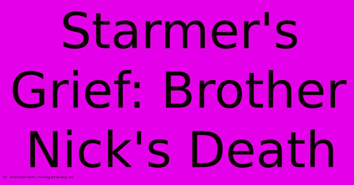 Starmer's Grief: Brother Nick's Death