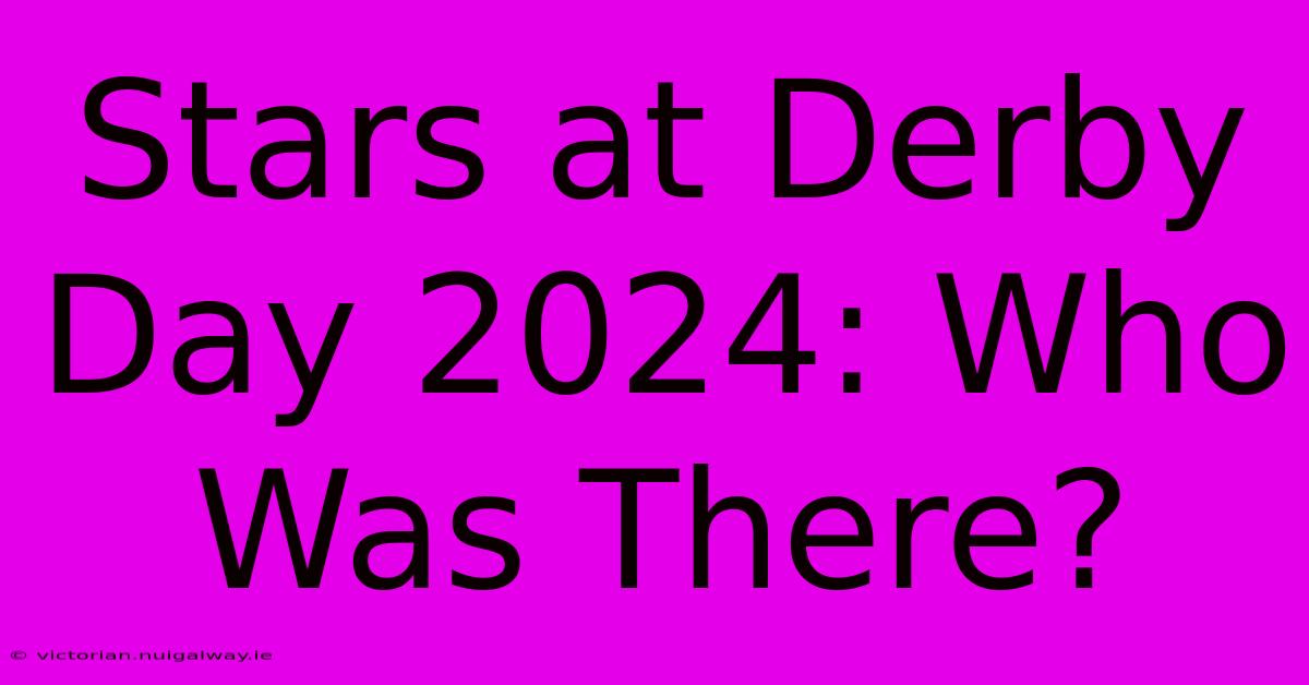 Stars At Derby Day 2024: Who Was There?