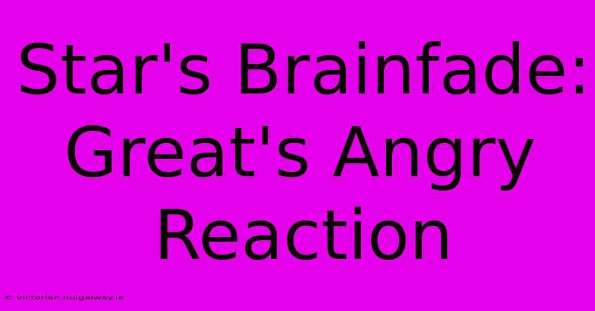 Star's Brainfade: Great's Angry Reaction