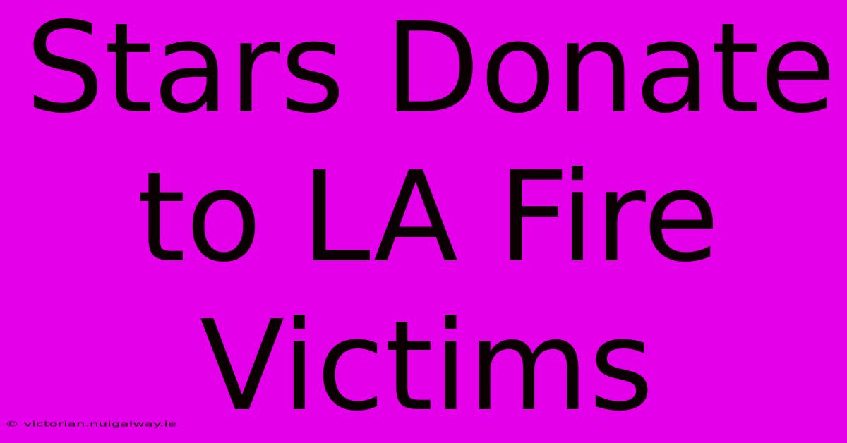 Stars Donate To LA Fire Victims