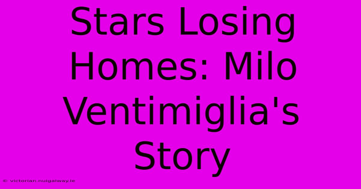 Stars Losing Homes: Milo Ventimiglia's Story