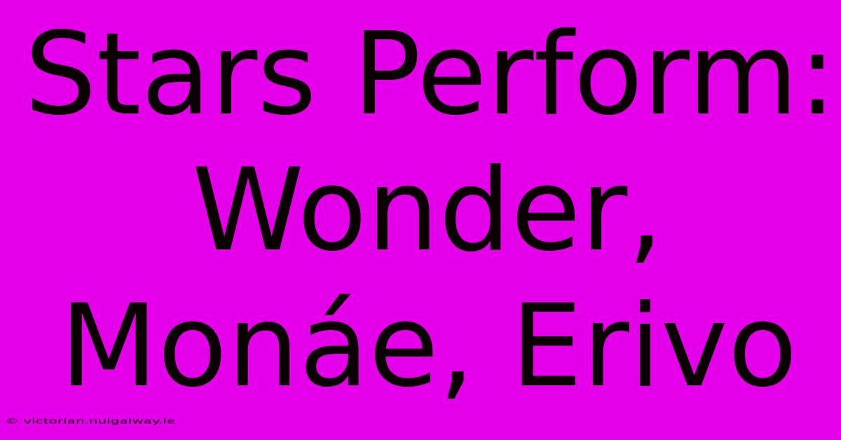 Stars Perform: Wonder, Monáe, Erivo