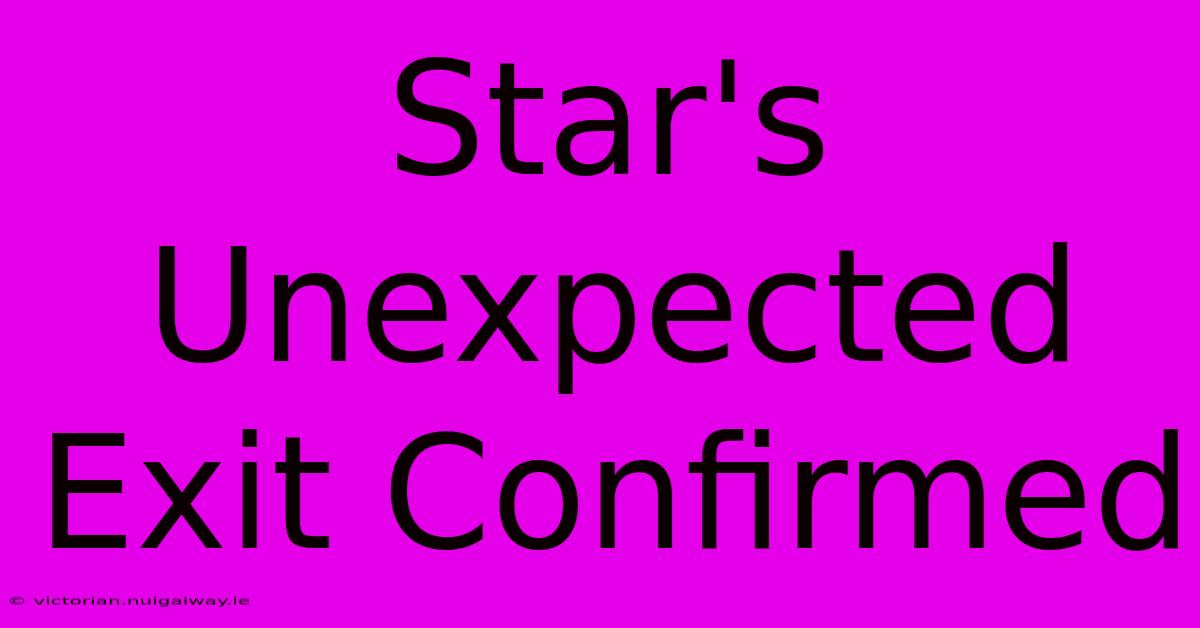 Star's Unexpected Exit Confirmed