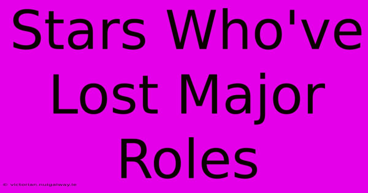 Stars Who've Lost Major Roles