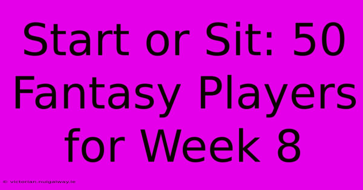 Start Or Sit: 50 Fantasy Players For Week 8