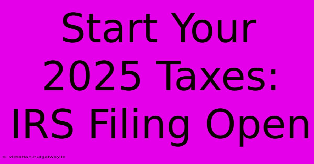 Start Your 2025 Taxes: IRS Filing Open