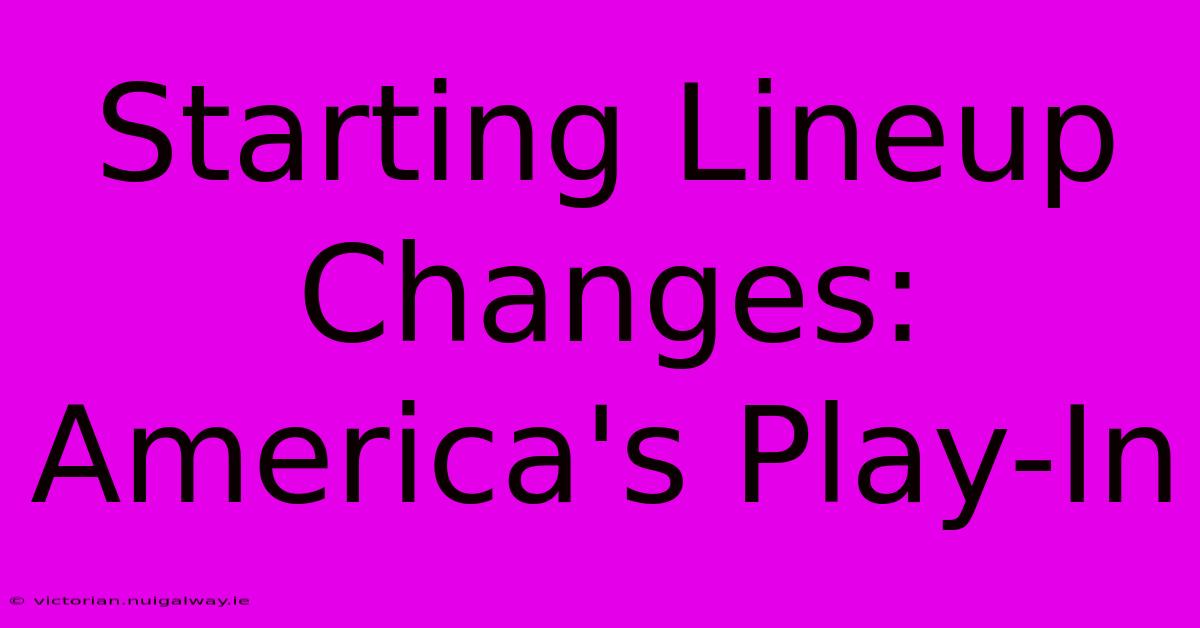 Starting Lineup Changes: America's Play-In