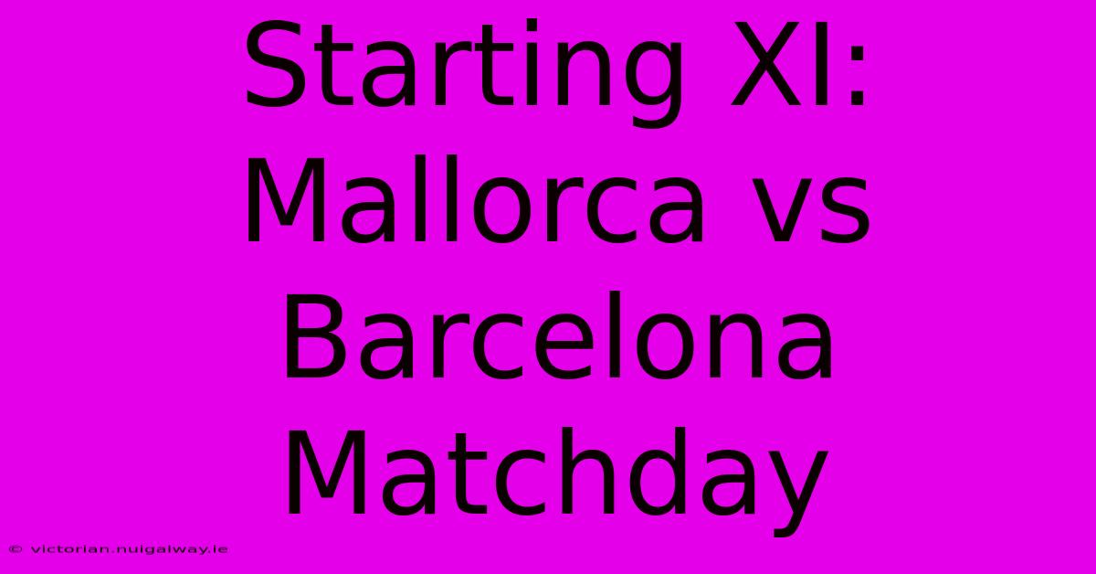 Starting XI: Mallorca Vs Barcelona Matchday