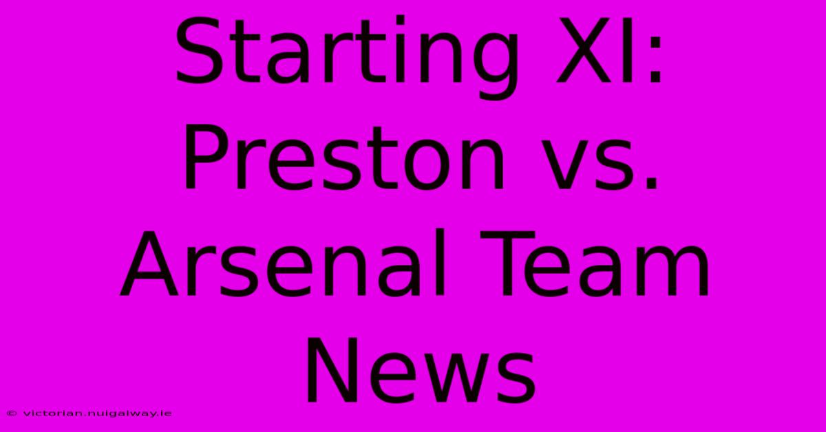 Starting XI: Preston Vs. Arsenal Team News