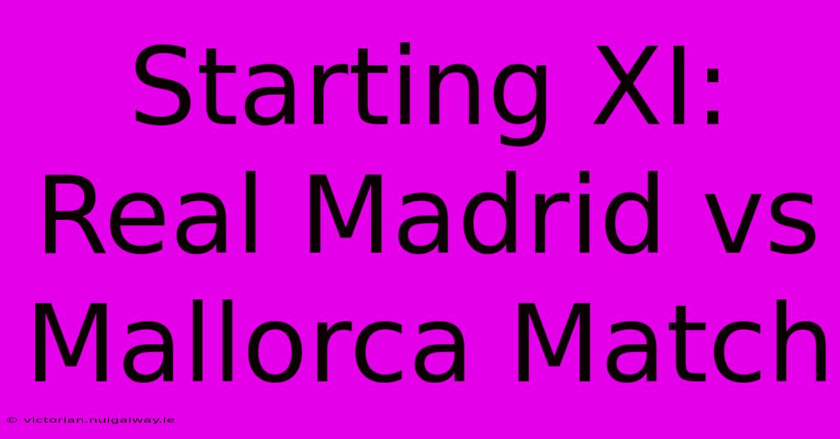 Starting XI: Real Madrid Vs Mallorca Match