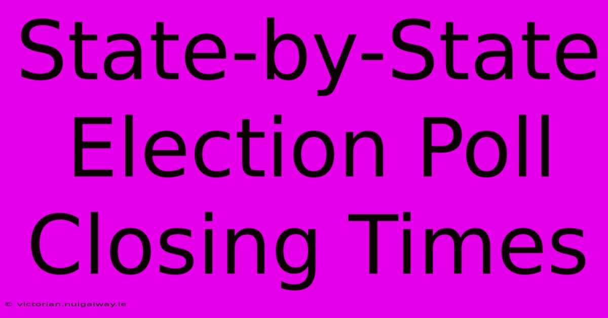 State-by-State Election Poll Closing Times