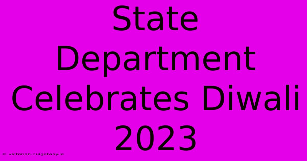 State Department Celebrates Diwali 2023