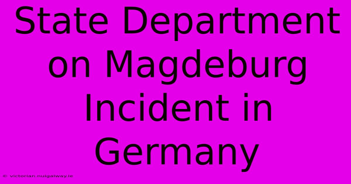 State Department On Magdeburg Incident In Germany