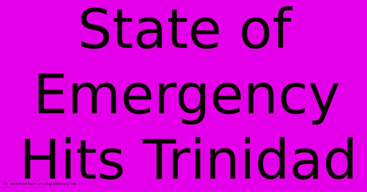 State Of Emergency Hits Trinidad