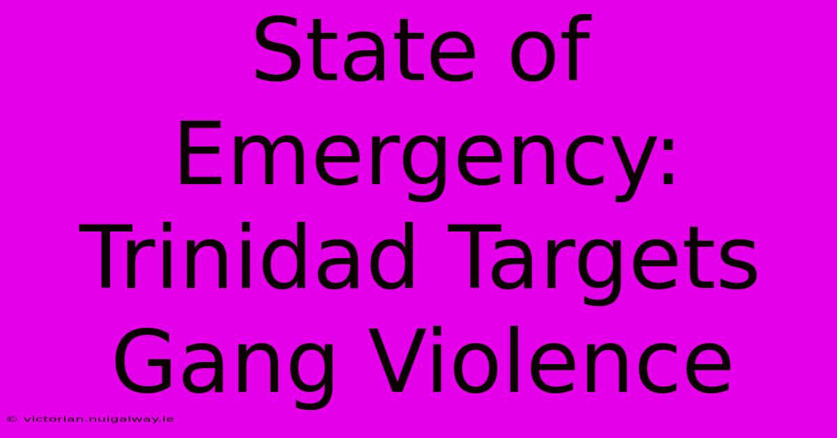 State Of Emergency: Trinidad Targets Gang Violence