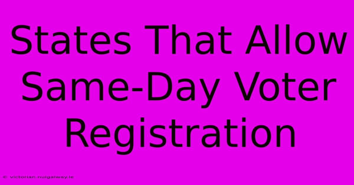 States That Allow Same-Day Voter Registration