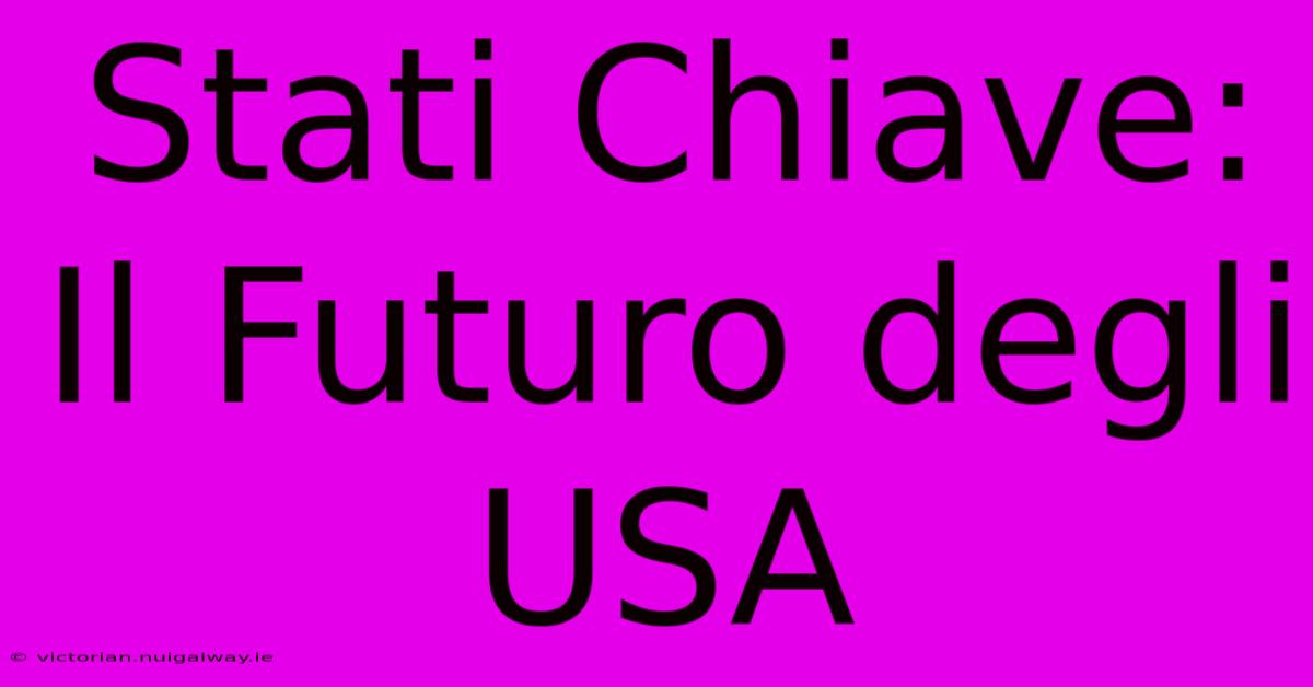 Stati Chiave: Il Futuro Degli USA