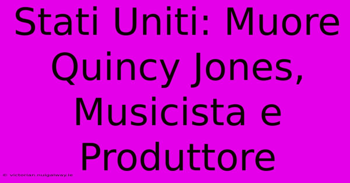 Stati Uniti: Muore Quincy Jones, Musicista E Produttore 