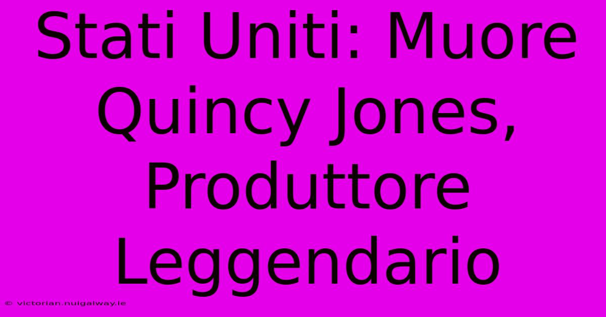 Stati Uniti: Muore Quincy Jones, Produttore Leggendario