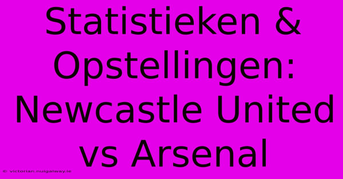 Statistieken & Opstellingen: Newcastle United Vs Arsenal