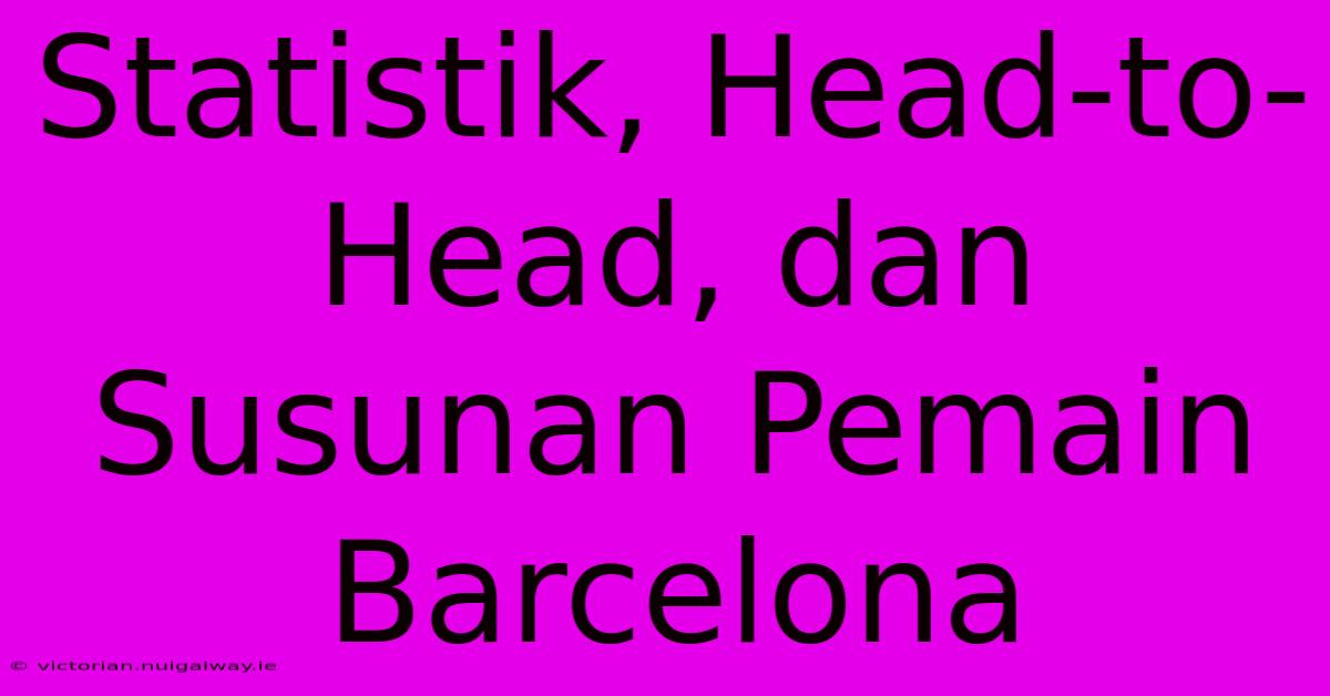 Statistik, Head-to-Head, Dan Susunan Pemain Barcelona