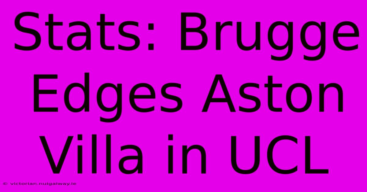 Stats: Brugge Edges Aston Villa In UCL