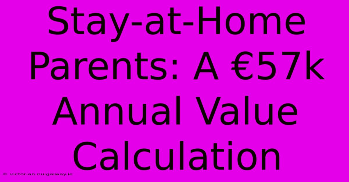 Stay-at-Home Parents: A €57k Annual Value Calculation