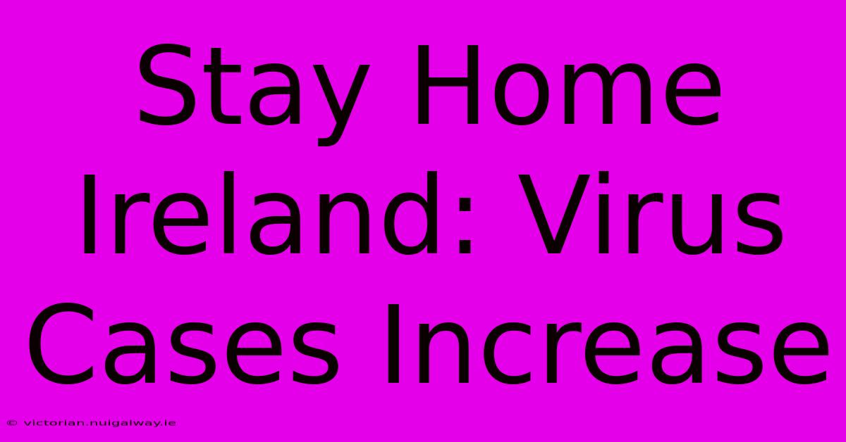 Stay Home Ireland: Virus Cases Increase