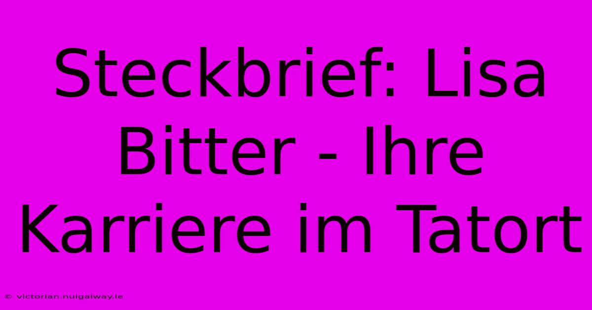 Steckbrief: Lisa Bitter - Ihre Karriere Im Tatort 