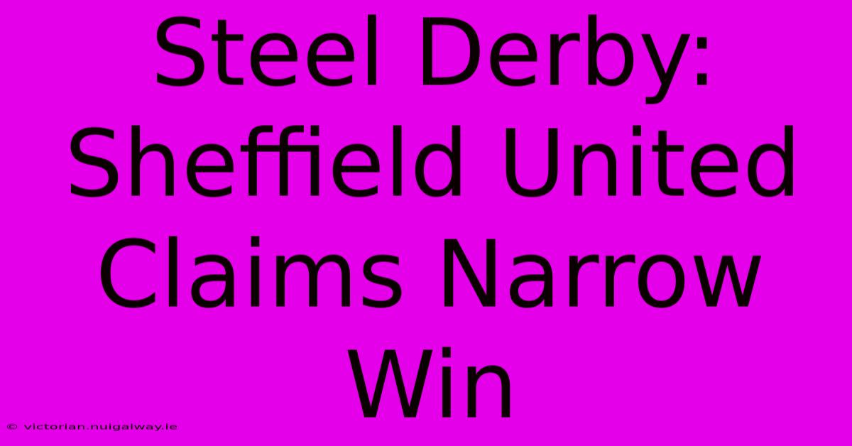 Steel Derby: Sheffield United Claims Narrow Win