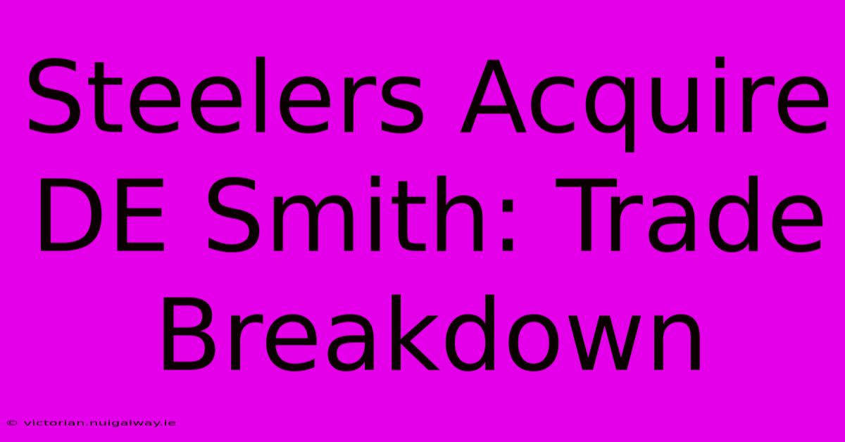 Steelers Acquire DE Smith: Trade Breakdown