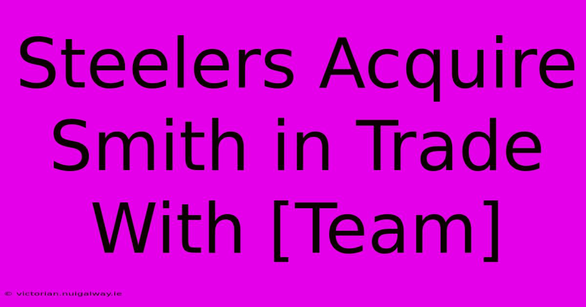 Steelers Acquire Smith In Trade With [Team]