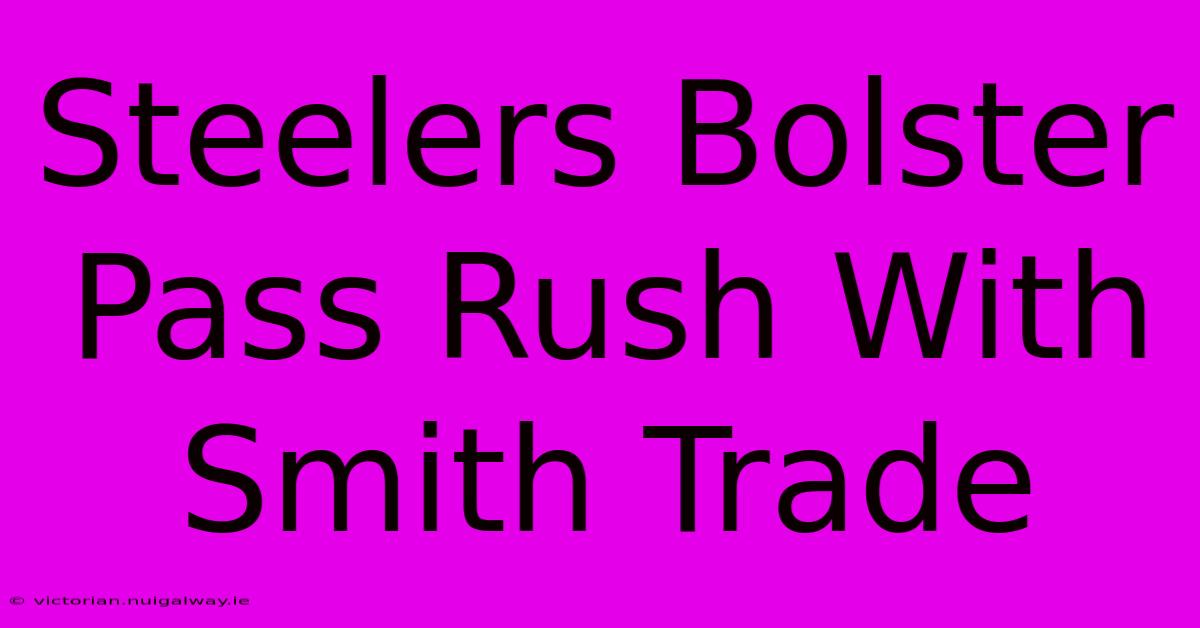 Steelers Bolster Pass Rush With Smith Trade