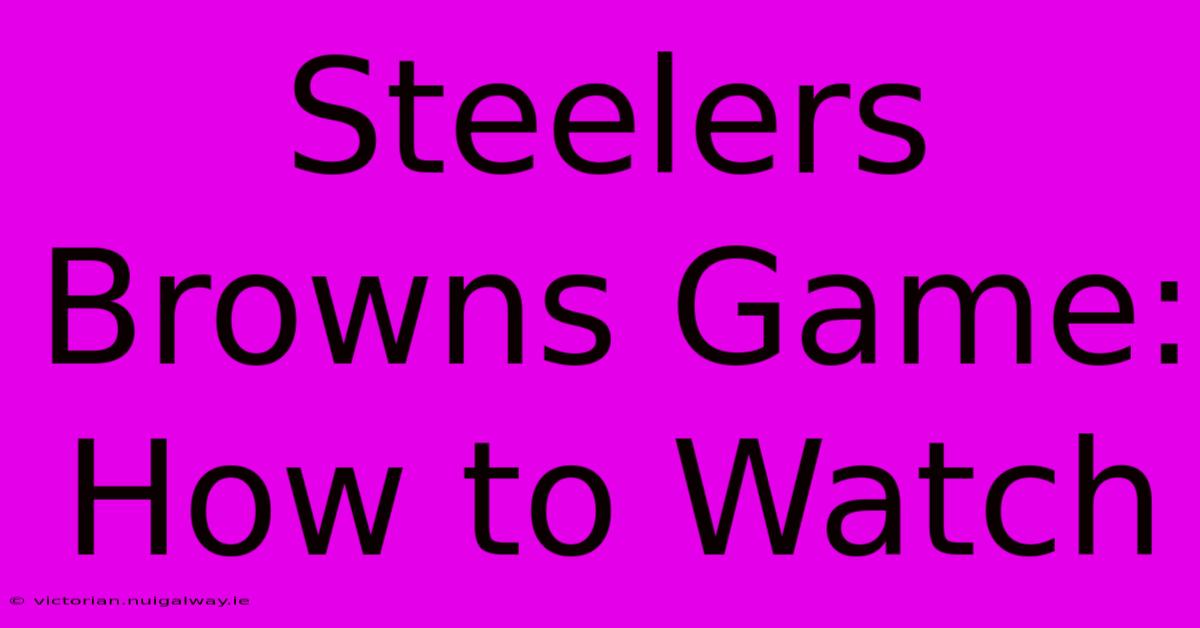 Steelers Browns Game: How To Watch