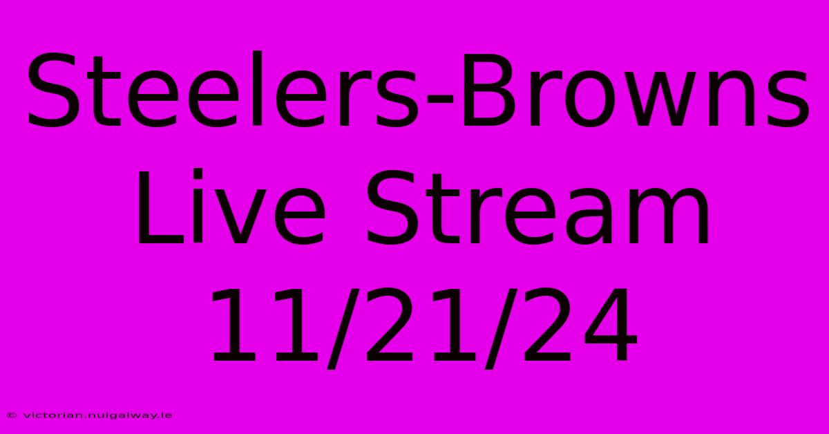 Steelers-Browns Live Stream 11/21/24