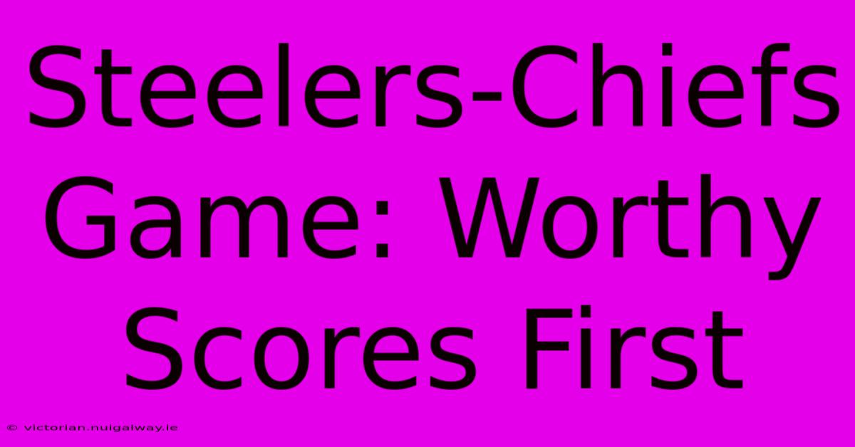 Steelers-Chiefs Game: Worthy Scores First