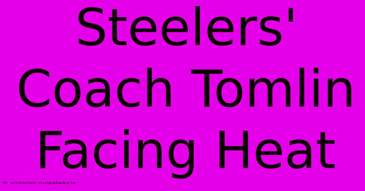 Steelers' Coach Tomlin Facing Heat