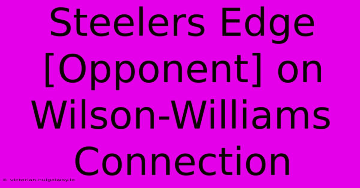 Steelers Edge [Opponent] On Wilson-Williams Connection 