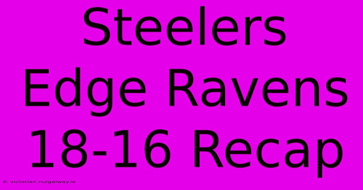 Steelers Edge Ravens 18-16 Recap