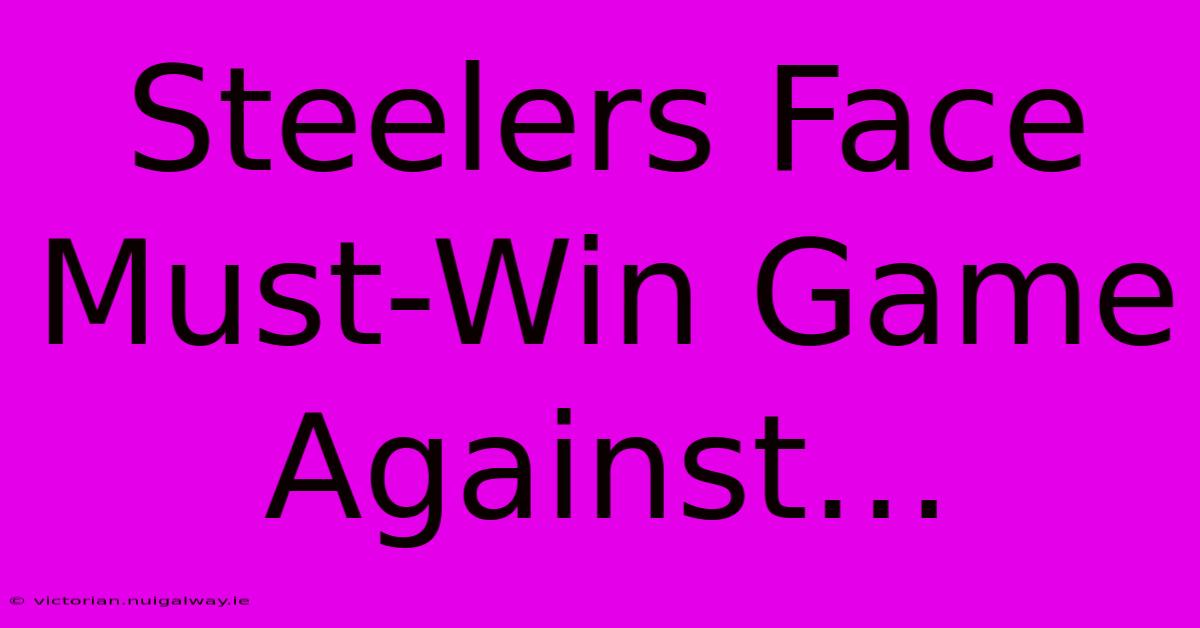 Steelers Face Must-Win Game Against…