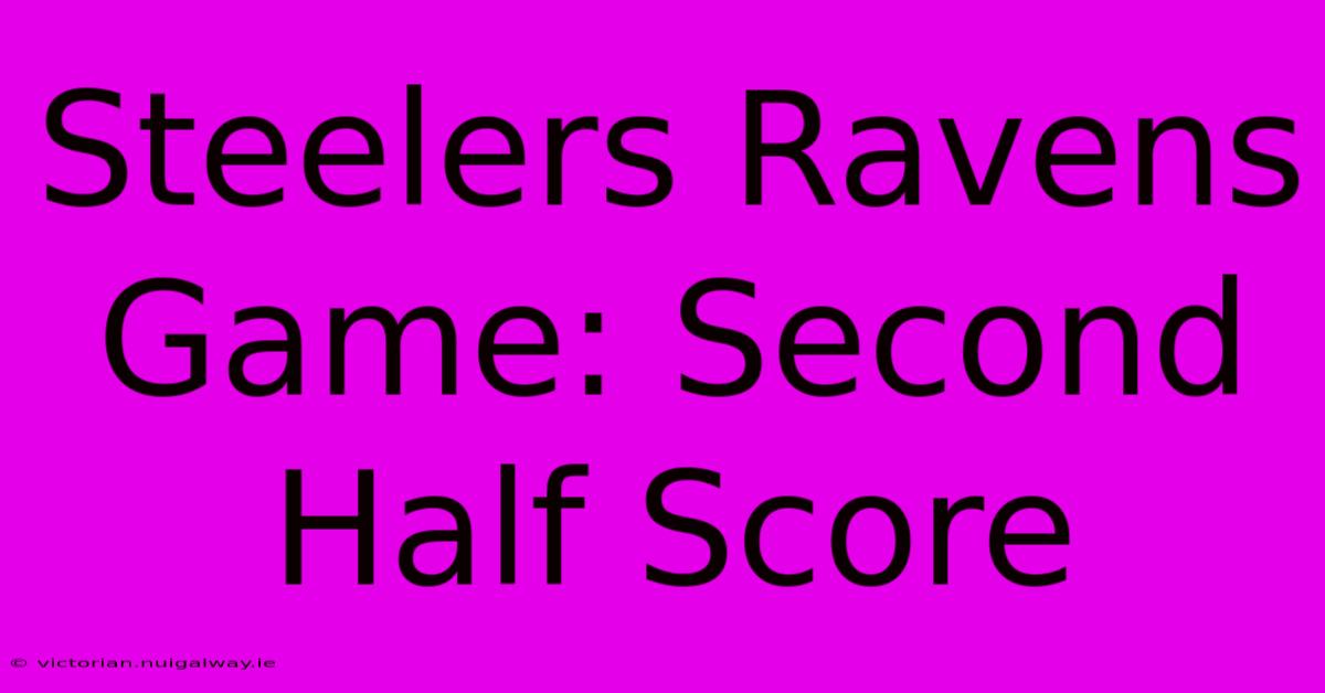 Steelers Ravens Game: Second Half Score