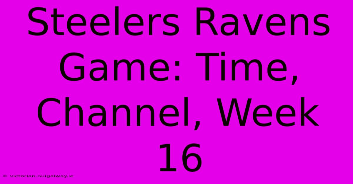 Steelers Ravens Game: Time, Channel, Week 16