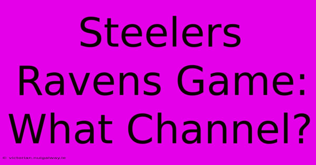 Steelers Ravens Game: What Channel?