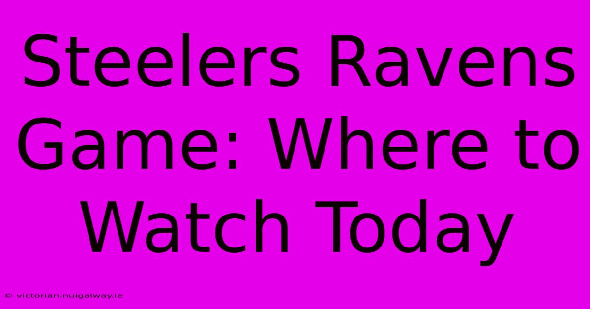 Steelers Ravens Game: Where To Watch Today