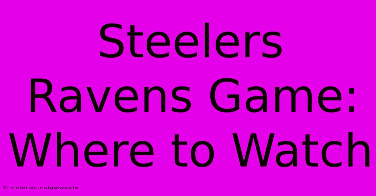 Steelers Ravens Game: Where To Watch