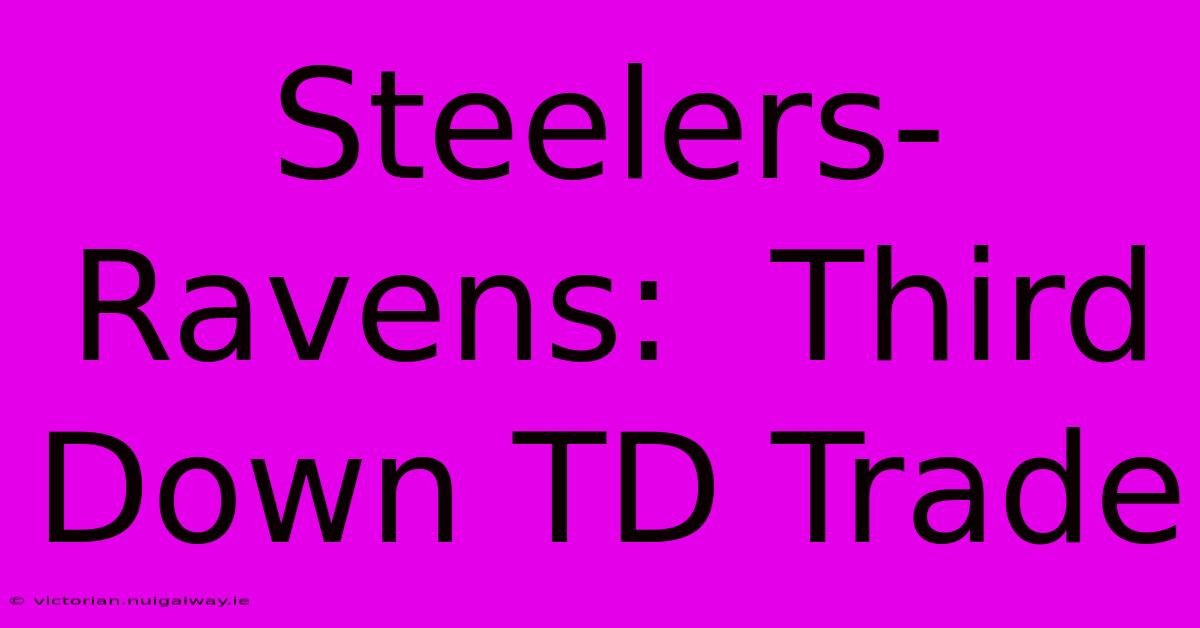 Steelers-Ravens:  Third Down TD Trade