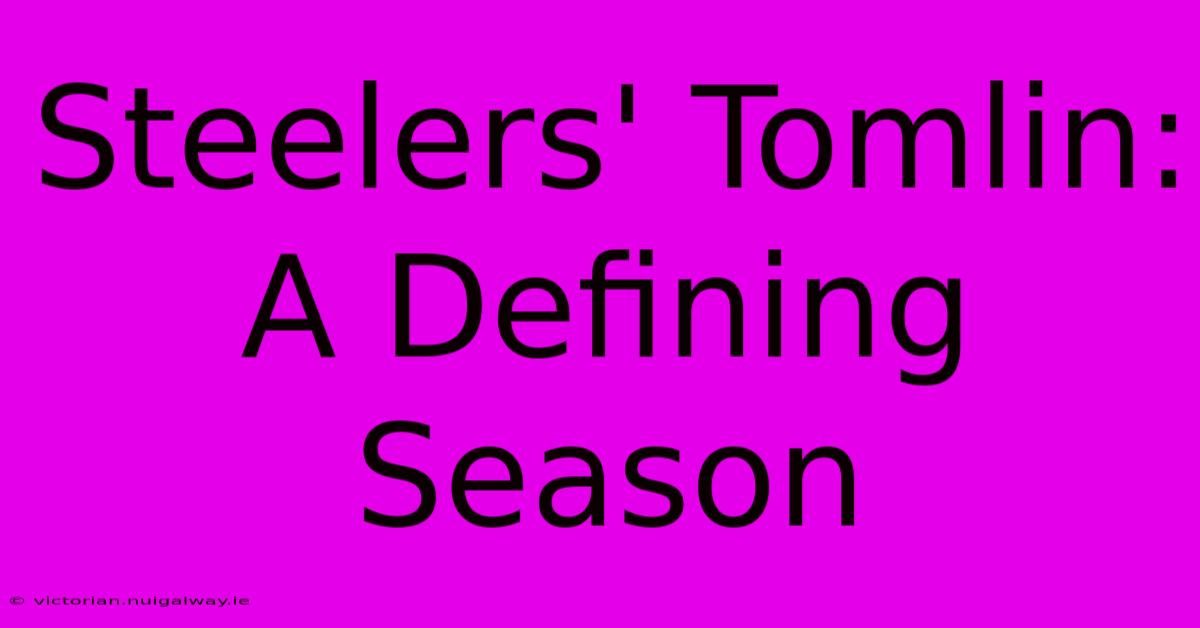 Steelers' Tomlin: A Defining Season