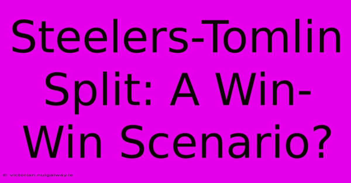 Steelers-Tomlin Split: A Win-Win Scenario?