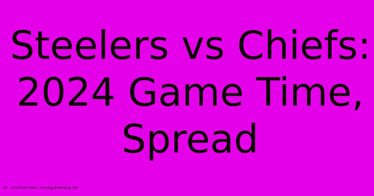 Steelers Vs Chiefs: 2024 Game Time, Spread