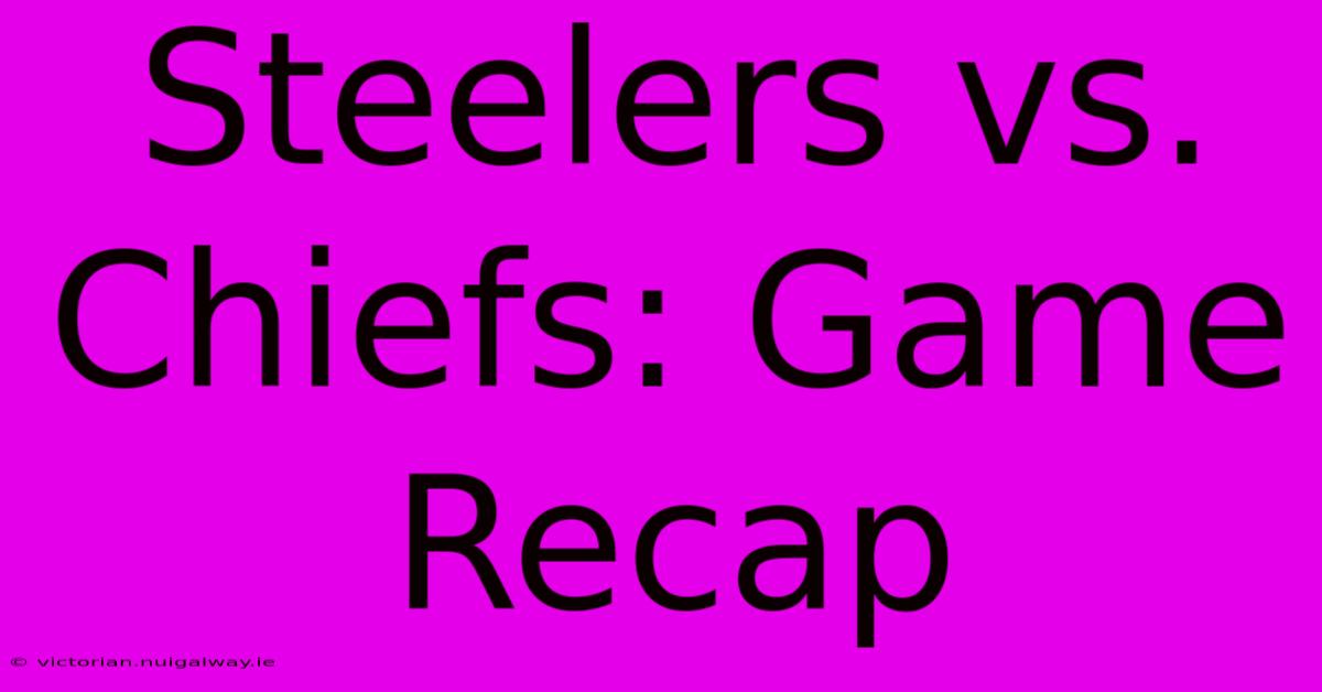 Steelers Vs. Chiefs: Game Recap